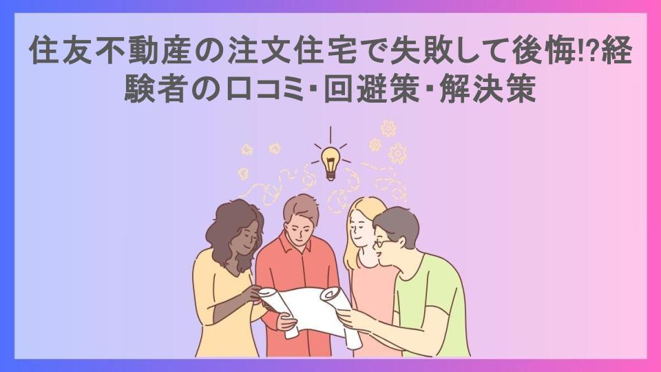 住友不動産の注文住宅で失敗して後悔!?経験者の口コミ・回避策・解決策